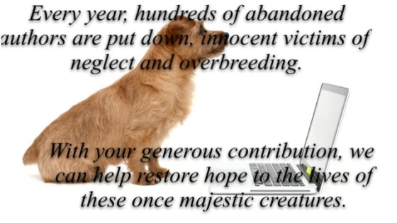Every year, hundreds of abandoned authors are put down, innocent victims of neglect and overbreeding. With your generous contribution, we can help restore hope to the lives of these once majestic creatures.